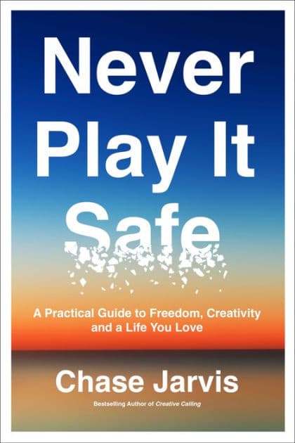 Never Play It Safe: A Practical Guide to Freedom, Creativity, and a Life You Love by Chase Jarvis