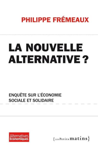 La Nouvelle alternative ? - Enquête sur l'économie sociale et solidaire by Philippe Fremeaux