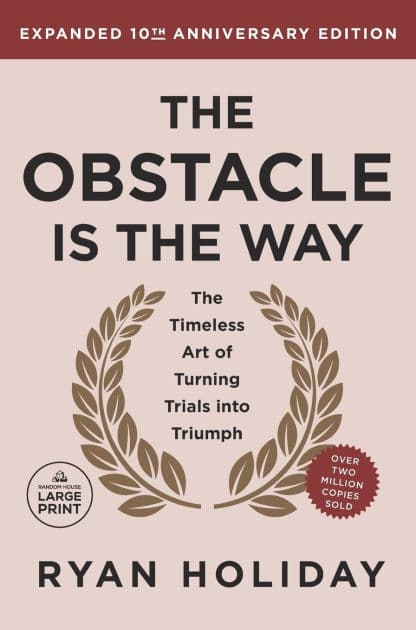 The Obstacle Is the Way, Expanded 10th Anniversary Edition: The Timeless Art of Turning Trials into Triumph by Ryan Holiday