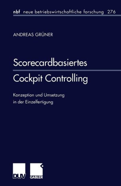 Scorecardbasiertes Cockpit Controlling: Konzeption und Umsetzung in der Einzelfertigung by Andreas Grüner