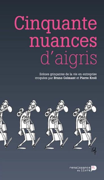 Cinquante nuances d'aigris: Scènes grinçantes de la vie en entreprise by Bruno Colmant