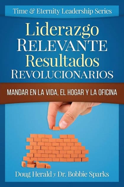 Liderazgo Relevante Resultados Revolucionarios: Mandar en la Vida, el Hogar y la Oficina by Bobbie Sparks