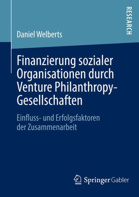 Finanzierung sozialer Organisationen durch Venture Philanthropy-Gesellschaften: Einfluss- und Erfolgsfaktoren der Zusammenarbeit by Daniel Welberts