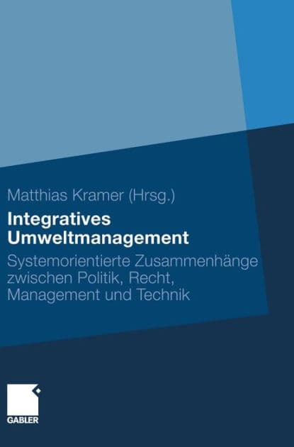 Integratives Umweltmanagement: Systemorientierte Zusammenhänge zwischen Politik, Recht, Management und Technik by Matthias Kramer