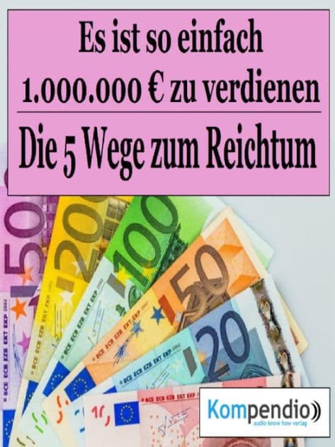 Die 5 Wege zum Reichtum: Es ist so einfach, 1.000.000 Millionen Euro zu verdienen by Alessandro Dallmann