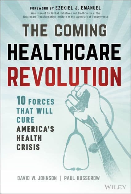 The Coming Healthcare Revolution: 10 Forces that Will Cure America's Health Crisis by David W. Johnson