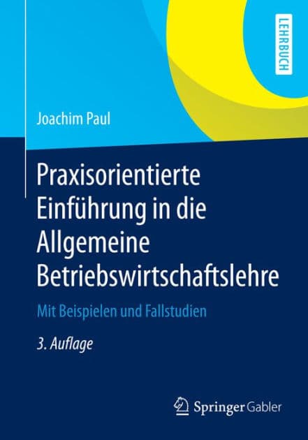 Praxisorientierte Einfï¿½hrung in die Allgemeine Betriebswirtschaftslehre: Mit Beispielen und Fallstudien by Joachim Paul