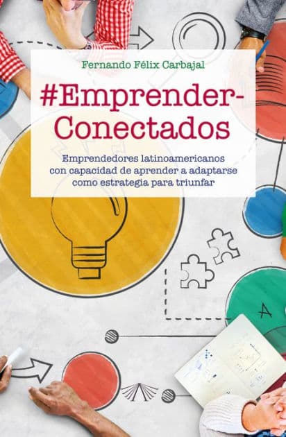 #EmprenderConectados: Emprendedores latinoamericanos con capacidad de aprender a adaptarse como estrategia para triunfar by Fernando Félix Carbajal