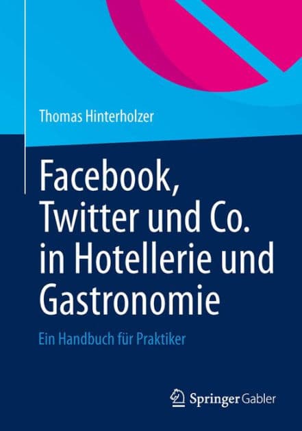 Facebook, Twitter und Co. in Hotellerie und Gastronomie: Ein Handbuch fï¿½r Praktiker by Thomas Hinterholzer