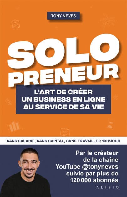 Solopreneur - L'art de créer un business en ligne au service de sa vie by Tony Neves