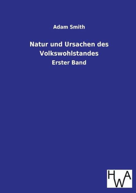 Natur Und Ursachen Des Volkswohlstandes by Adam Smith