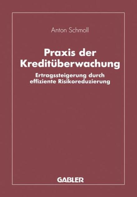 Praxis der Kreditüberwachung: Ertragssteigerung durch effiziente Risikoreduzierung by Anton Schmoll