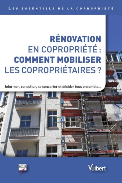 Rénovation en copropriété : comment mobiliser les copropriétaires ?: Informer, consulter, se concerter et décider tous ensemble... by Arc