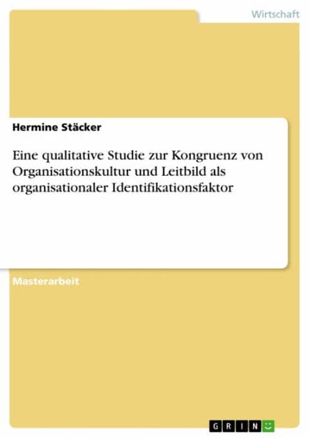 Eine qualitative Studie zur Kongruenz von Organisationskultur und Leitbild als organisationaler Identifikationsfaktor by Hermine Stäcker