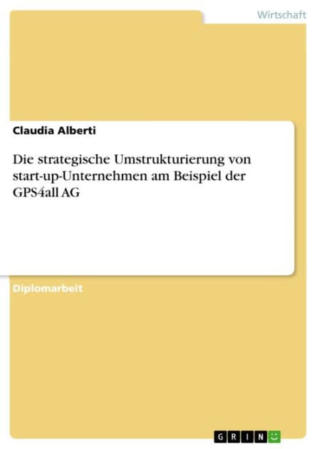 Die strategische Umstrukturierung von start-up-Unternehmen am Beispiel der GPS4all AG by Claudia Alberti