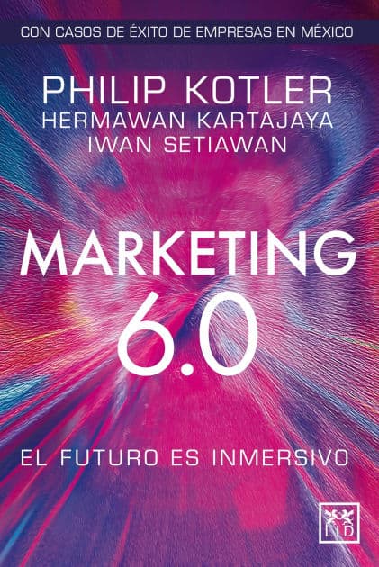 Marketing 6.0 Versión México: El futuro es inmersivo by Philip Kotler