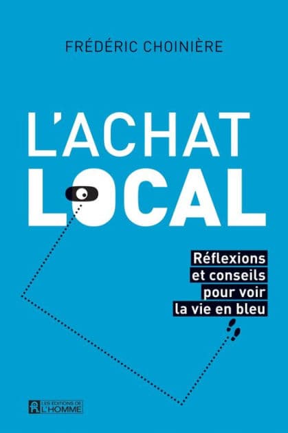 L'achat local: Réflexions et conseils pour voir la vie en bleu by Frédéric Choinière