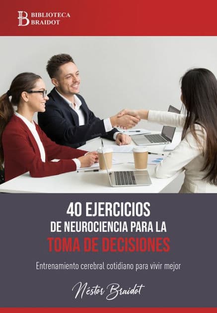 40 ejercicios de neurociencia para la toma de decisiones: Entrenamiento cerebral cotidiano para vivir mejor by Néstor Braidot
