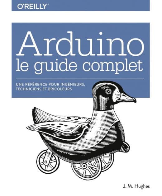 Arduino le guide complet - Une référence pour ingénieurs, techniciens et bricoleurs - collection O'Reilly by John Malcolm Hughes