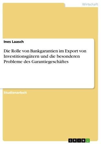 Die Rolle von Bankgarantien im Export von Investitionsgütern und die besonderen Probleme des Garantiegeschäftes by Ines Laasch
