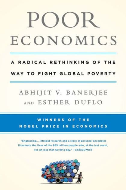 Poor Economics: A Radical Rethinking of the Way to Fight Global Poverty by Abhijit V. Banerjee