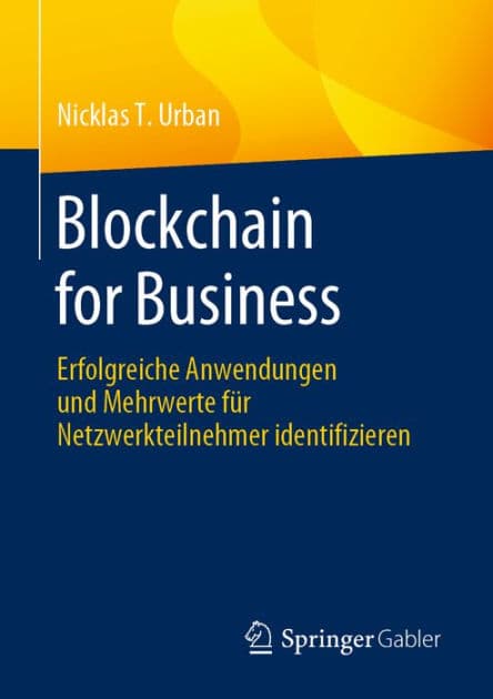 Blockchain for Business: Erfolgreiche Anwendungen und Mehrwerte fï¿½r Netzwerkteilnehmer identifizieren by Nicklas T. Urban
