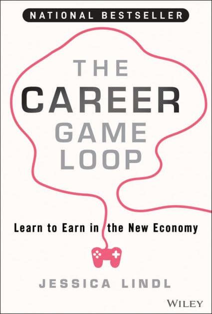 The Career Game Loop: Learn to Earn in the New Economy by Jessica Lindl