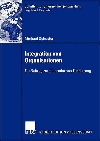 Integration von Organisationen: Ein Beitrag zur theoretischen Fundierung by Michael Schuster