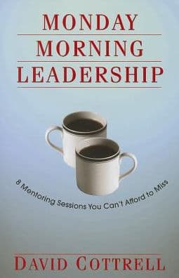 Monday Morning Leadership: 8 Mentoring Sessions You Can't Afford to Miss by David Cottrell