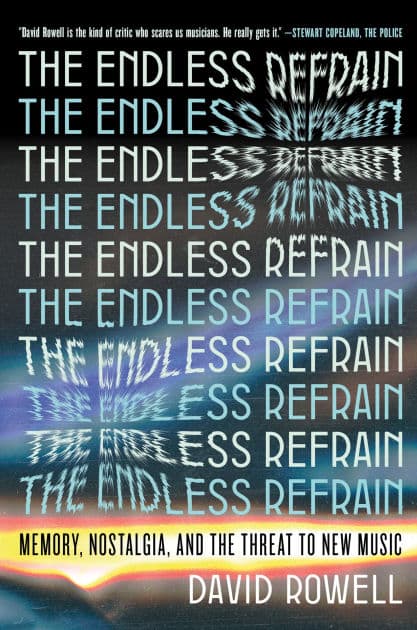 The Endless Refrain: Memory, Nostalgia, and the Threat to New Music by David Rowell