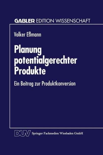 Planung potentialgerechter Produkte: Ein Beitrag zur Produktkonversion by Volker Eßmann