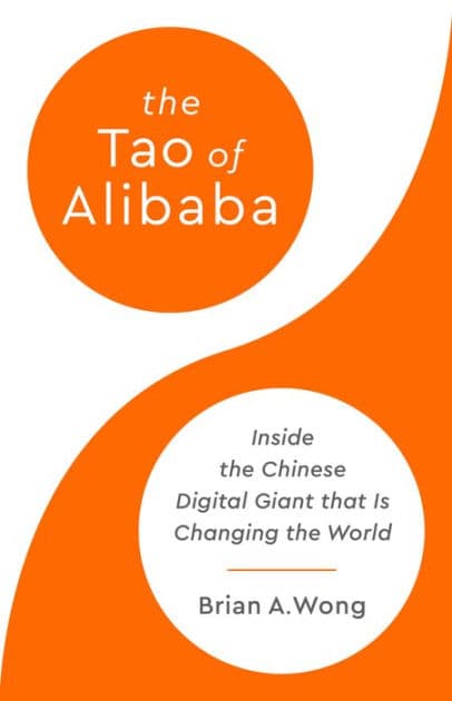 The Tao of Alibaba: Inside the Chinese Digital Giant That Is Changing the World by Brian A Wong