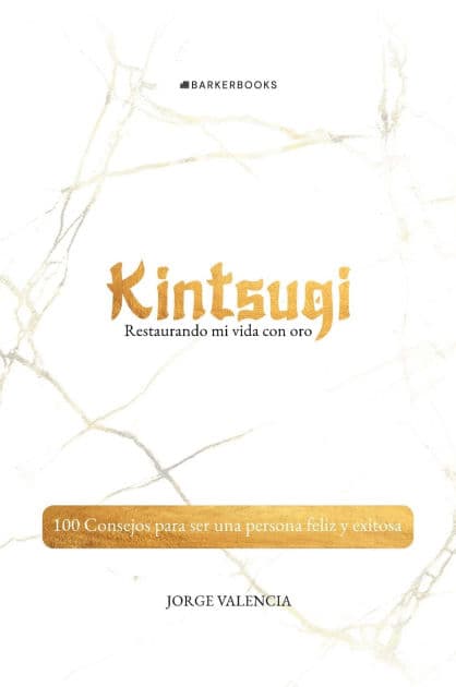 Kintsugi: Restaurando mi vida con oro:100 Consejos para ser una persona feliz y exitosa by Jorge Valencia