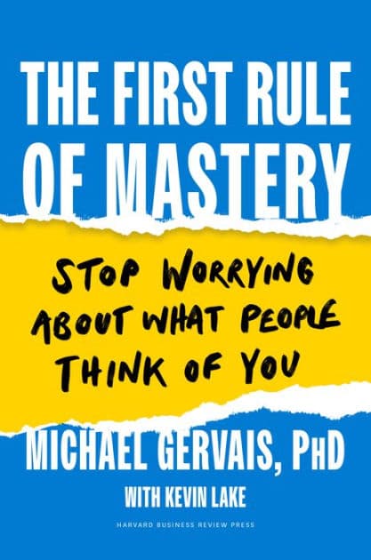 The First Rule of Mastery: Stop Worrying about What People Think of You by Michael Gervais