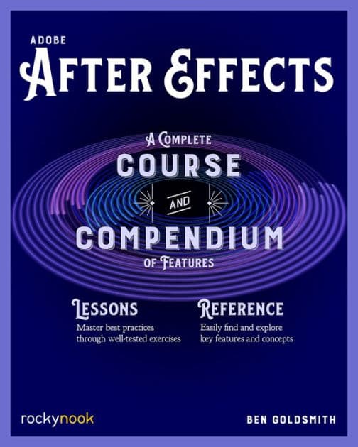 Adobe After Effects: A Complete Course and Compendium of Features by Ben Goldsmith