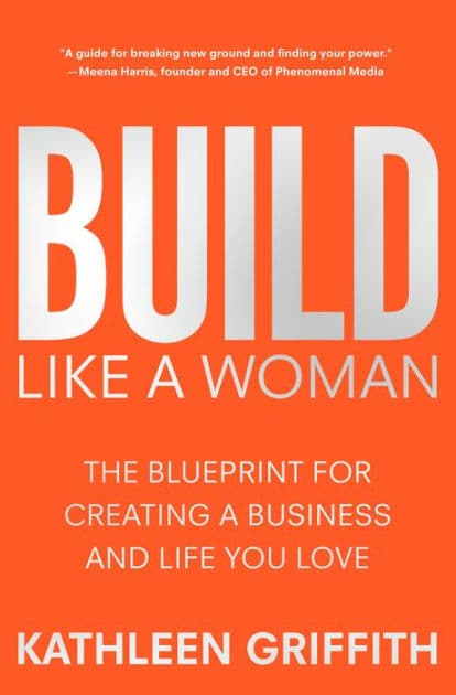 Build Like A Woman: The Blueprint for Creating a Business and Life You Love by Kathleen Griffith