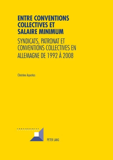 Entre conventions collectives et salaire minimum: Syndicats, patronat et conventions collectives en Allemagne de 1992 à 2008 by Christine Aquatias