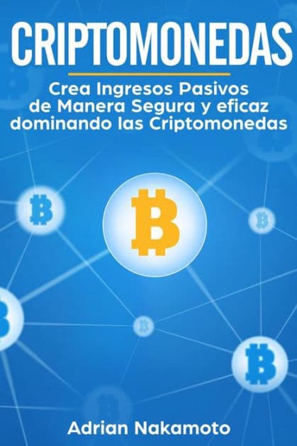 Criptomonedas: Crea ingresos pasivos de manera segura y eficaz dominando las Criptomonedas by Adrian Nakamoto