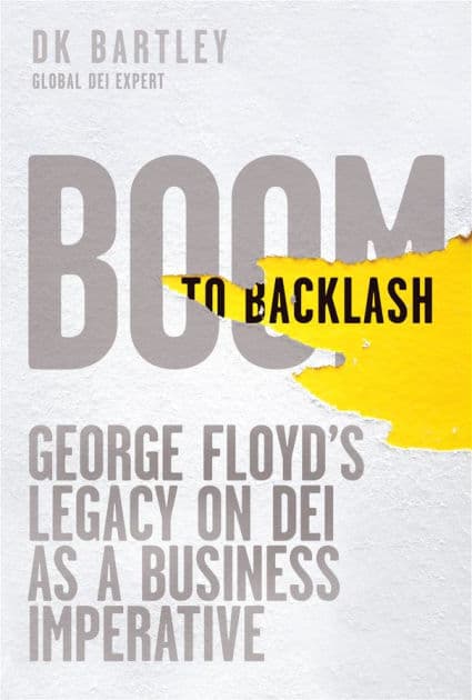 Boom to Backlash: George Floyd's Legacy on DEI as a Business Imperative by DK Bartley
