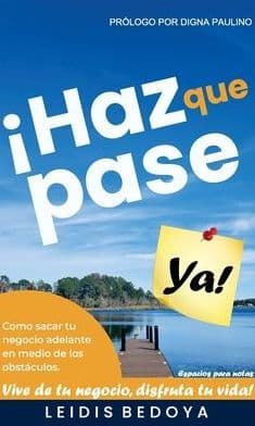 Haz Que Pase YA: Cómo sacar tu negocio adelante en medio de los obstaculos by Leidis Bedoya