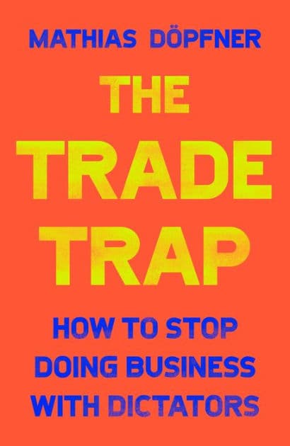The Trade Trap: How To Stop Doing Business with Dictators by Mathias Döpfner