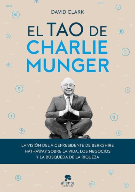 El tao de Charlie Munger: La visión del vicepresidente de Berkshire Hathaway sobre la vida, los negocios y la búsqueda de la riqueza by David Clark