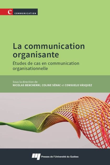 La communication organisante: Études de cas en communication organisationnelle by Nicolas Bencherki