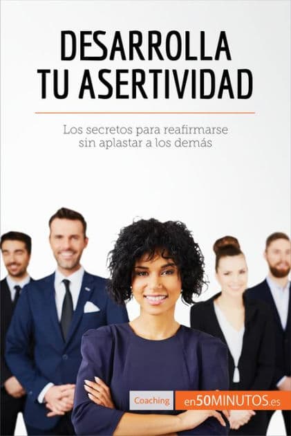 Desarrolla tu asertividad: Los secretos para reafirmarse sin aplastar a los demás by 50Minutos