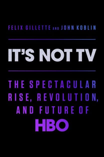 It's Not TV: The Spectacular Rise, Revolution, and Future of HBO by Felix Gillette