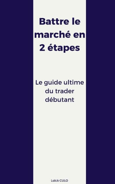 Battre le marché en 2 étapes: Le guide ultime du trader débutant by Loïck Culo