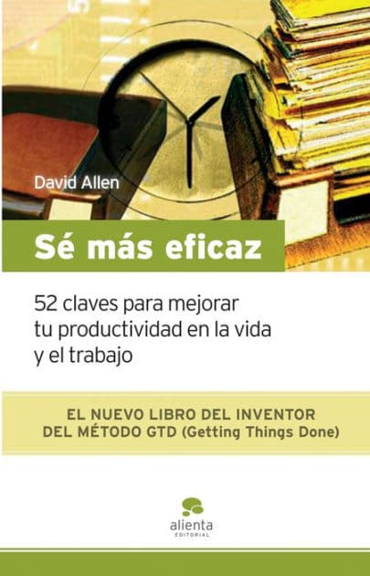 Sé más eficaz: 52 claves para mejorar tu productividad en la vida y el trabajo by David Allen