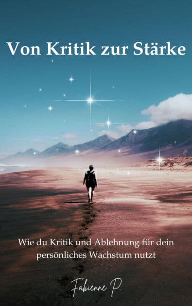 Von Kritik zur Stärke: Wie du Kritik und Ablehnung für dein persönliches Wachstum nutzt by Fabienne P.