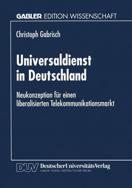 Universaldienst in Deutschland: Neukonzeption für einen liberalisierten Telekommunikationsmarkt by Christoph Gabrisch