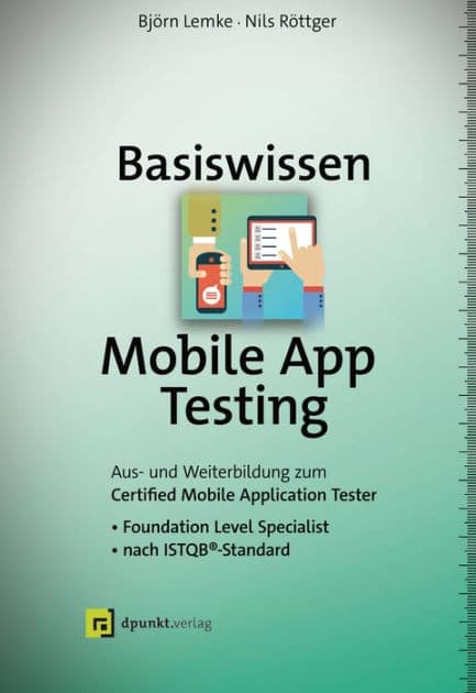 Basiswissen Mobile App Testing: Aus- und Weiterbildung zum Certified Mobile Application Tester - Foundation Level Specialist nach ISTQB®-Standard by Björn Lemke